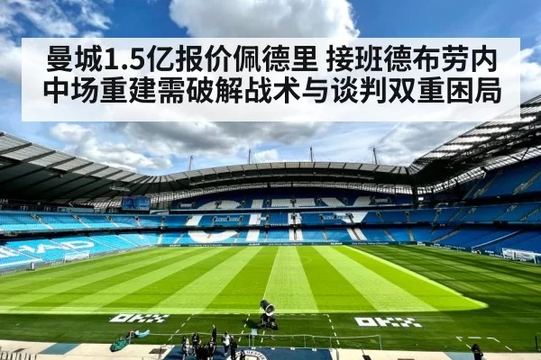 曼城1.5亿报价佩德里 接班德布劳内中场重建需破解战术与谈判双重困局