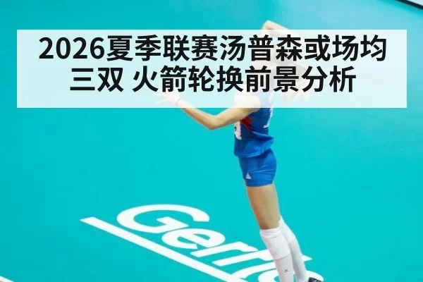 2026夏季联赛汤普森或场均三双 火箭轮换前景分析