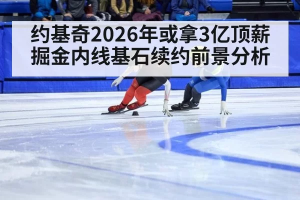 约基奇2026年或拿3亿顶薪 掘金内线基石续约前景分析