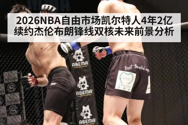 2026NBA自由市场凯尔特人4年2亿续约杰伦布朗锋线双核未来前景分析