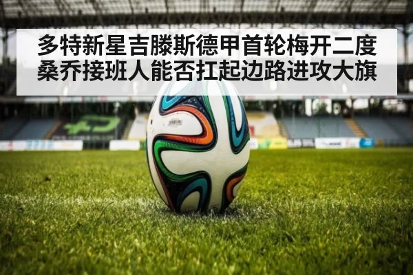 多特新星吉滕斯德甲首轮梅开二度 桑乔接班人能否扛起边路进攻大旗